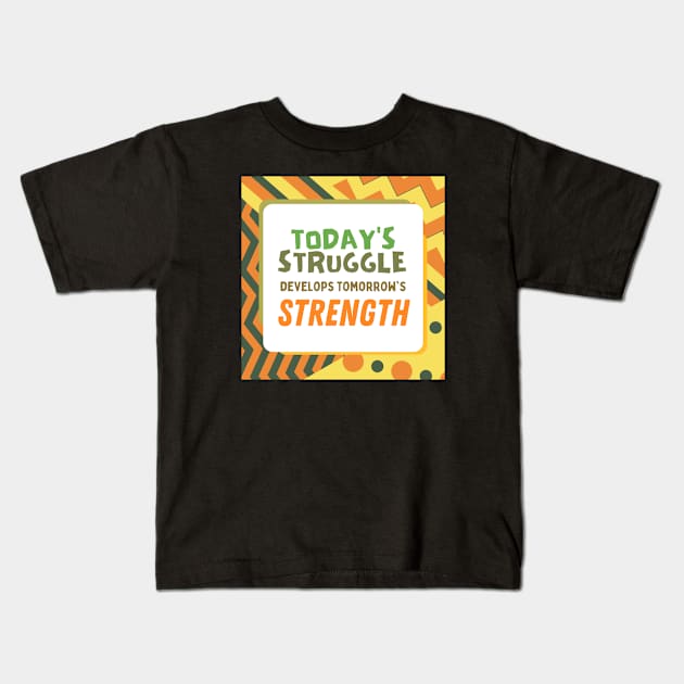 Today's Struggle is Tomorrow's Strength Kids T-Shirt by TheSoldierOfFortune